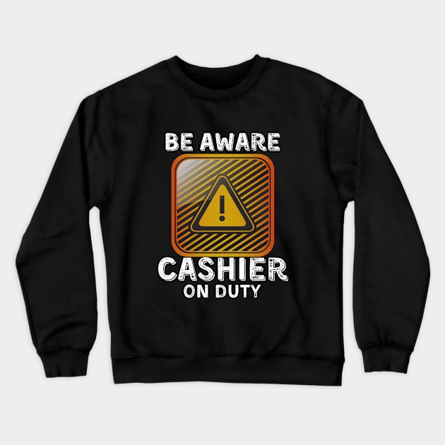 Be Aware Cashier On Duty Crewneck Sweatshirt by JokenLove